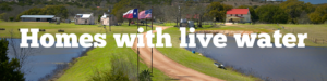 Fredericksburg Texas Live Water Ranches Homes River Front and Creek Real Estate